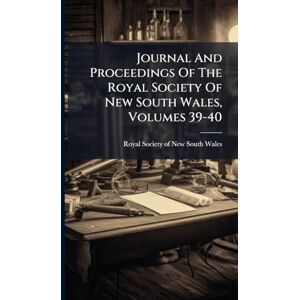 Journal And Proceedings Of The Royal Society Of New South Wales, Volumes 39-40 Journal And Proceedings Of The Royal Society Of New South Wales, Volumes 39-40