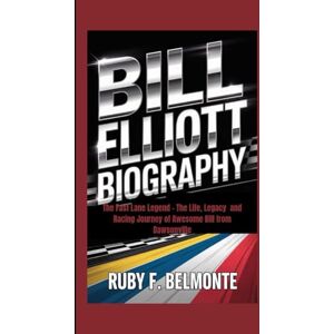 F. Belmonte, Ruby BILL ELLIOTT BIOGRAPHY: The Fast Lane Legend – The Life, Legacy and Racing Journey of Awesome Bill from Dawsonville F. Belmonte, Ruby BILL ELLIOTT BIOGRAPHY: The Fast Lane Legend – The Life, Legacy and Racing Journey of Awesome Bill from Dawsonville
