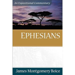 Boice, Dr. James Montgomery Ephesians: An Expositional Commentary Boice, Dr. James Montgomery Ephesians: An Expositional Commentary