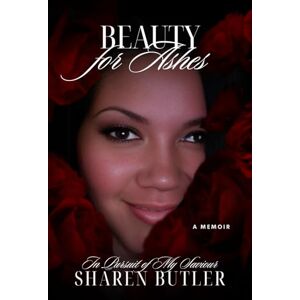Butler, Sharen Beauty for ashes: In Pursuit of My Saviour Butler, Sharen Beauty for ashes: In Pursuit of My Saviour