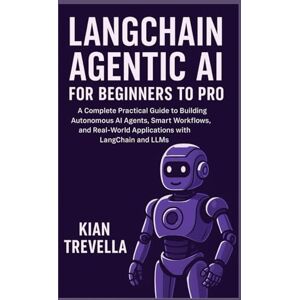 TREVELLA, KIAN LangChain Agentic AI for Beginners to Pro: A Complete Practical Guide to Building Autonomous AI Agents, Smart Workflows, and Real-world Applications with LangChain and LLMs TREVELLA, KIAN LangChain Agentic AI for Beginners to Pro: A Complete Practical Guide to Building Autonomous AI Agents, Smart Workflows, and Real-world Applications with LangChain and LLMs