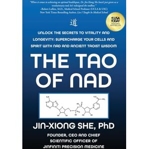 She PhD, Jin-Xiong The Tao Of NAD: Unlock The Secrets To Vitality and Longevity: Supercharge Your Cells and Spirit With NAD and Ancient Taoist Wisdom She PhD, Jin-Xiong The Tao Of NAD: Unlock The Secrets To Vitality and Longevity: Supercharge Your Cells and Spirit With NAD and Ancient Taoist Wisdom