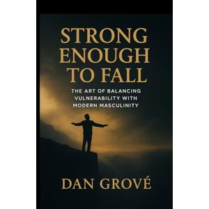 Grove, Dan Strong Enough to Fall: The Art of balancing Vulnerability with Modern Masculinity (The Strong Man Code) Grove, Dan Strong Enough to Fall: The Art of balancing Vulnerability with Modern Masculinity (The Strong Man Code)