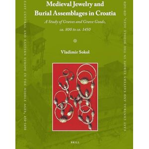 Sokol, Vladimir Medieval Jewelry and Burial Assemblages in Croatia: A Study of Graves and Grave Goods, ca. 800 to ca. 1450: 36 (East Central and Eastern Europe in the Middle Ages, 450-1450, 36) Sokol, Vladimir Medieval Jewelry and Burial Assemblages in Croatia: A Study of Graves and Grave Goods, ca. 800 to ca. 1450: 36 (East Central and Eastern Europe in the Middle Ages, 450-1450, 36)
