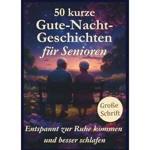 Schön, Sophia 50 kurze Gute-Nacht-Geschichten für Senioren: Besser schlafen und entspannt zur Ruhe kommen, zum Vorlesen und Selberlesen, in großer Schrift, positive ... Geschichten zum leichteren Einschlafen. Schön, Sophia 50 kurze Gute-Nacht-Geschichten für Senioren: Besser schlafen und entspannt zur Ruhe kommen, zum Vorlesen und Selberlesen, in großer Schrift, positive ... Geschichten zum leichteren Einschlafen.