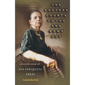 Teran, Ana Enriqueta The Poetess Counts to 100 and Bows Out: Selected Poems by Ana Enriqueta Terán: 51 (The Lockert Library of Poetry in Translation) Teran, Ana Enriqueta The Poetess Counts to 100 and Bows Out: Selected Poems by Ana Enriqueta Terán: 51 (The Lockert Library of Poetry in Translation)