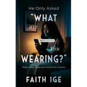 IGE, FAITH HE ONLY ASKED, “WHAT ARE YOU WEARING?”: Feelings, Falling, Faking & the God that won’t keep Quiet IGE, FAITH HE ONLY ASKED, “WHAT ARE YOU WEARING?”: Feelings, Falling, Faking & the God that won’t keep Quiet