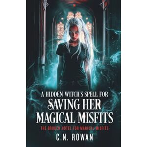 Rowan, C.N. A Hidden Witch's Spell for Saving her Magical Misfits: An urban fantasy showdown where found family fights back (The Broken Hotel for Magical Misfits) Rowan, C.N. A Hidden Witch's Spell for Saving her Magical Misfits: An urban fantasy showdown where found family fights back (The Broken Hotel for Magical Misfits)