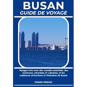 Tederich, Geissler BUSAN GUIDE DE VOYAGE: Voyagez futé avec des conseils essentiels, des aventures culturelles et culinaires, et les meilleures attractions et itinéraires de Busan Tederich, Geissler BUSAN GUIDE DE VOYAGE: Voyagez futé avec des conseils essentiels, des aventures culturelles et culinaires, et les meilleures attractions et itinéraires de Busan