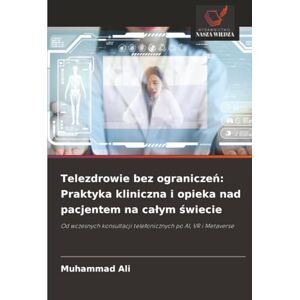 Ali, Muhammad Telezdrowie bez ograniczeń: Praktyka kliniczna i opieka nad pacjentem na całym świecie: Od wczesnych konsultacji telefonicznych po AI, VR i Metaverse: ... i opieka nad pacjentem na calym świecie Ali, Muhammad Telezdrowie bez ograniczeń: Praktyka kliniczna i opieka nad pacjentem na całym świecie: Od wczesnych konsultacji telefonicznych po AI, VR i Metaverse: ... i opieka nad pacjentem na calym świecie