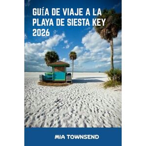 Townsend, Mia Guía De Viaje A La Playa De Siesta Key 2026: Tu guía completa para Siesta Key: Los mejores lugares para alojarse, comer y explorar para familias, parejas y viajeros solitarios Townsend, Mia Guía De Viaje A La Playa De Siesta Key 2026: Tu guía completa para Siesta Key: Los mejores lugares para alojarse, comer y explorar para familias, parejas y viajeros solitarios