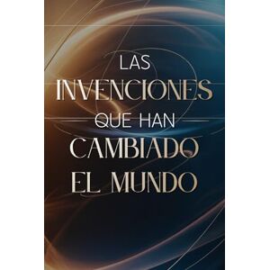 Miles, Adrian Las Invenciones que Han Cambiado el Mundo: Historia, innovación y descubrimientos que transformaron la humanidad (Archivos Secretos: Las Verdades Ocultas del Pasado) Miles, Adrian Las Invenciones que Han Cambiado el Mundo: Historia, innovación y descubrimientos que transformaron la humanidad (Archivos Secretos: Las Verdades Ocultas del Pasado)