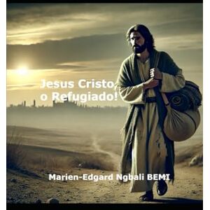 BEMI, Marien-Edgard Ngbali Jesus Cristo, o Refugiado! BEMI, Marien-Edgard Ngbali Jesus Cristo, o Refugiado!