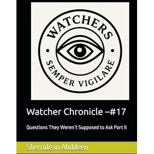 Abddeen, Sherridean Ann-Marie Watcher Chronicle –#17: Questions They Weren’t Supposed to Ask Part II Abddeen, Sherridean Ann-Marie Watcher Chronicle –#17: Questions They Weren’t Supposed to Ask Part II