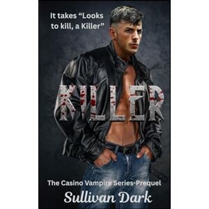 Dark, Sullivan Killer, It Takes Looks to Kill a Killer: Prequel to The Vampire Casino Series Dark, Sullivan Killer, It Takes Looks to Kill a Killer: Prequel to The Vampire Casino Series