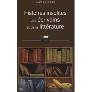 LEFRANCOIS-M Histoires insolites des livres et écrivains LEFRANCOIS-M Histoires insolites des livres et écrivains