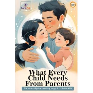 NeoEd, Srinis What Every Child Needs from Parents: A Practical Guide to Raising Emotionally Strong, Confident, and Connected Kids. NeoEd, Srinis What Every Child Needs from Parents: A Practical Guide to Raising Emotionally Strong, Confident, and Connected Kids.