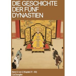 Cai, Dongfan Die Geschichte der Fünf Dynastien: Band 2 von 2 (Kapitel 31 60) Cai, Dongfan Die Geschichte der Fünf Dynastien: Band 2 von 2 (Kapitel 31 60)
