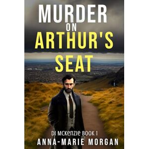 Morgan, Anna-marie Murder on Arthur's Seat: DI McKenzie Book 1 (DI McKenzie Mystery Thriller Series) Morgan, Anna-marie Murder on Arthur's Seat: DI McKenzie Book 1 (DI McKenzie Mystery Thriller Series)