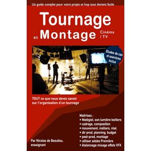 de Beaulieu, Nicolas Tournage et montage, cinéma et TV: Tout savoir, du tournage, matériel, cadrage, mouvement, au montage (première) étalonnage et effets (Les métiers de la création graphique et vidéo) de Beaulieu, Nicolas Tournage et montage, cinéma et TV: Tout savoir, du tournage, matériel, cadrage, mouvement, au montage (première) étalonnage et effets (Les métiers de la création graphique et vidéo)