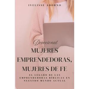 Adorno, Ivelisse Mujeres Emprendedoras, Mujeres de Fé: El legado de las emprendedoras bíblicas en nuestro mundo actual (Palabras con Propósitos Eternos) Adorno, Ivelisse Mujeres Emprendedoras, Mujeres de Fé: El legado de las emprendedoras bíblicas en nuestro mundo actual (Palabras con Propósitos Eternos)
