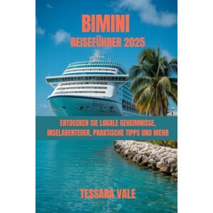 VALE, TESSARA BIMINI REISEFÜHRER 2025: ENTDECKEN SIE LOKALE GEHEIMNISSE, INSELABENTEUER, PRAKTISCHE TIPPS UND MEHR VALE, TESSARA BIMINI REISEFÜHRER 2025: ENTDECKEN SIE LOKALE GEHEIMNISSE, INSELABENTEUER, PRAKTISCHE TIPPS UND MEHR