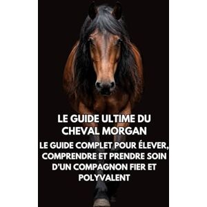 Books, Inkspire Le Guide Ultime du Cheval Morgan: Le Guide Complet pour Élever, Comprendre et Prendre Soin d’un Compagnon Fier et Polyvalent Books, Inkspire Le Guide Ultime du Cheval Morgan: Le Guide Complet pour Élever, Comprendre et Prendre Soin d’un Compagnon Fier et Polyvalent