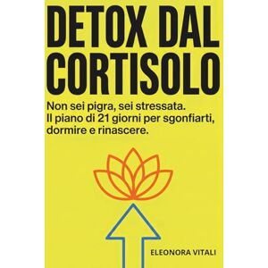 Publishing, Angel Detox Dal Cortisolo: Non sei pigra, sei stressata. Il piano di 21 giorni per sgonfiarti, dormire e rinascere. Segui uno Stile di Vita Sano e Antinfiammatorio Publishing, Angel Detox Dal Cortisolo: Non sei pigra, sei stressata. Il piano di 21 giorni per sgonfiarti, dormire e rinascere. Segui uno Stile di Vita Sano e Antinfiammatorio