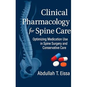 Eissa MD, Dr. Abdullah T. Clinical Pharmacology for Spine Care: Optimizing Medication Use in Spine Surgery and Conservative Care Eissa MD, Dr. Abdullah T. Clinical Pharmacology for Spine Care: Optimizing Medication Use in Spine Surgery and Conservative Care