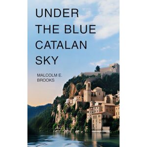 Brooks, Malcolm E Under The Blue Catalan Sky Brooks, Malcolm E Under The Blue Catalan Sky
