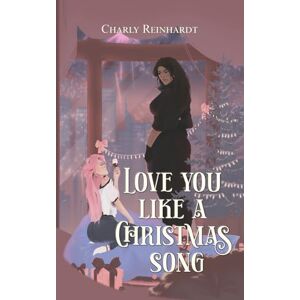 Reinhardt, Charly Love you like a Christmas song: Une love story FF, noël et seconde chance Reinhardt, Charly Love you like a Christmas song: Une love story FF, noël et seconde chance