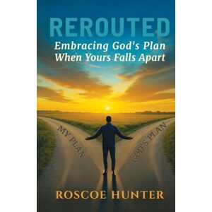 Hunter, Roscoe Rerouted: Embracing God's Plan When Yours Falls Apart Hunter, Roscoe Rerouted: Embracing God's Plan When Yours Falls Apart