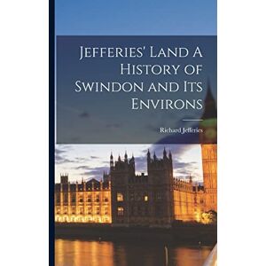 Jefferies, Richard Jefferies' Land A History of Swindon and its Environs Jefferies, Richard Jefferies' Land A History of Swindon and its Environs