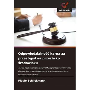 Schlickmann, Flávio Odpowiedzialnośc karna za przestępstwa przeciwko środowisku: Analiza mo¿liwo¿ci wykorzystania Mi¿dzynarodowego Trybuna¿u Karnego jako organu karz¿cego za przest¿pstwa przeciwko ¿rodowisku naturalnemu Schlickmann, Flávio Odpowiedzialnośc karna za przestępstwa przeciwko środowisku: Analiza mo¿liwo¿ci wykorzystania Mi¿dzynarodowego Trybuna¿u Karnego jako organu karz¿cego za przest¿pstwa przeciwko ¿rodowisku naturalnemu