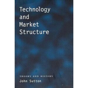 Sutton, John Technology and Market Structure: Theory and History Sutton, John Technology and Market Structure: Theory and History