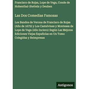 de Rojas, Francisco Las Dos Comedias Famosas: Los Bandos de Verona de Francisco de Rojas (Año de 1679) y Los Castelvines y Monteses de Lope de Vega (Año Inciero) Según ... Españolas en Un Tomo Colegidas y Reimpresas de Rojas, Francisco Las Dos Comedias Famosas: Los Bandos de Verona de Francisco de Rojas (Año de 1679) y Los Castelvines y Monteses de Lope de Vega (Año Inciero) Según ... Españolas en Un Tomo Colegidas y Reimpresas