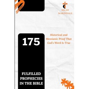 MARINDALE, SELAH 175 FULFILLED PROPHECIES IN THE BIBLE: How the Bible Proves God’s Word Is True MARINDALE, SELAH 175 FULFILLED PROPHECIES IN THE BIBLE: How the Bible Proves God’s Word Is True