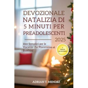 Mendez, Adrian T. Devozionale Natalizia di 5 Minuti per Preadolescenti 2025: Idee Semplici per le Vacanze che Piaceranno ai Bambini Mendez, Adrian T. Devozionale Natalizia di 5 Minuti per Preadolescenti 2025: Idee Semplici per le Vacanze che Piaceranno ai Bambini