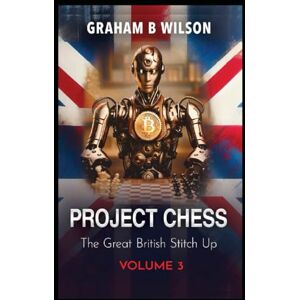 Wilson Project Chess. The Great British Stitch Up: Volume 1 Wilson Project Chess. The Great British Stitch Up: Volume 1