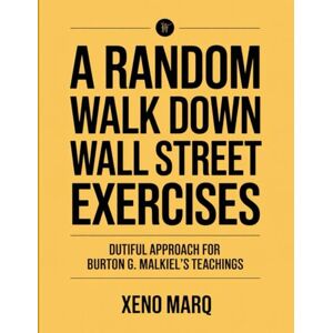 Marq, Xeno A Random Walk Down Wall Street Exercises: Dutiful Approach For Burton G. Malkiel’s Teachings Marq, Xeno A Random Walk Down Wall Street Exercises: Dutiful Approach For Burton G. Malkiel’s Teachings