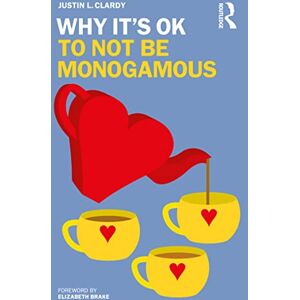 Clardy, Justin L. Why It's OK to Not Be Monogamous Clardy, Justin L. Why It's OK to Not Be Monogamous