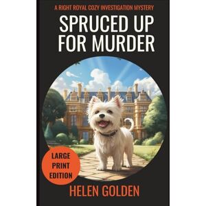 Golden, Helen Spruced Up for Murder (A Right Royal Cozy Investigation Mystery): Large Print Edition: 1 Golden, Helen Spruced Up for Murder (A Right Royal Cozy Investigation Mystery): Large Print Edition: 1