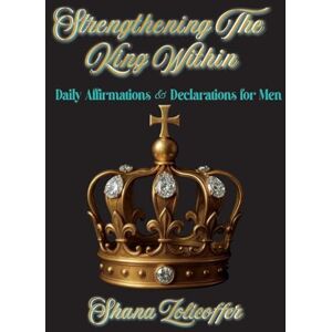 Zolicoffer, Shana Strengthening The King Within: Daily Affirmations & Declarations for Men Zolicoffer, Shana Strengthening The King Within: Daily Affirmations & Declarations for Men