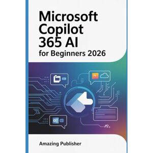 PUBLISHER, AMAZING Microsoft Copilot 365 AI for Beginners 2026: A Step-by-Step Guide to Learning the Hidden Features, Practical Prompts, and Real Workflows Behind Microsoft’s AI Revolution PUBLISHER, AMAZING Microsoft Copilot 365 AI for Beginners 2026: A Step-by-Step Guide to Learning the Hidden Features, Practical Prompts, and Real Workflows Behind Microsoft’s AI Revolution