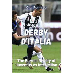 Romano, Gigi Derby d'Italia: The Eternal Rivalry of Juventus vs Inter Milan Romano, Gigi Derby d'Italia: The Eternal Rivalry of Juventus vs Inter Milan