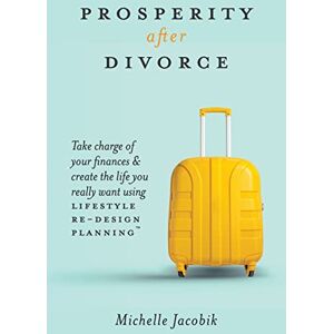 Jacobik, Michelle Prosperity After Divorce: Take Charge of Your Finances and Create the Life You REALLY Want Using LifeStyle Re-Design Planning Jacobik, Michelle Prosperity After Divorce: Take Charge of Your Finances and Create the Life You REALLY Want Using LifeStyle Re-Design Planning