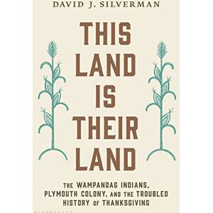 Silverman, David J. This Land Is Their Land: The Wampanoag Indians, Plymouth Colony, and the Troubled History of Thanksgiving Silverman, David J. This Land Is Their Land: The Wampanoag Indians, Plymouth Colony, and the Troubled History of Thanksgiving