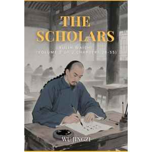 Wu, Jingzi The Scholars: Rulin Waishi (Volume 2 of 2,Chapters 28-55) Wu, Jingzi The Scholars: Rulin Waishi (Volume 2 of 2,Chapters 28-55)