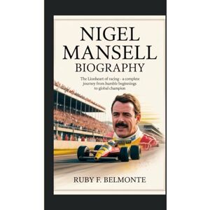 F. Belmonte, Ruby NIGEL MANSELL BIOGRAPHY: The Lionheart of Racing – A Complete Journey from Humble Beginnings to Global Champion F. Belmonte, Ruby NIGEL MANSELL BIOGRAPHY: The Lionheart of Racing – A Complete Journey from Humble Beginnings to Global Champion