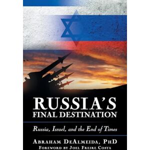 DeAlmeida PhD, Abraham Russia’s Final Destination: Russia, Israel, and the End of Times DeAlmeida PhD, Abraham Russia’s Final Destination: Russia, Israel, and the End of Times
